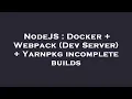 NodeJS Docker Webpack Dev Server Yarnpkg incomplete builds