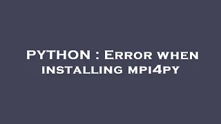 PYTHON Error when installing mpi4py