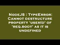 NodeJS TypeError Cannot destructure property userId of req body as it is undefined