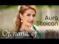 Lagu Aura Stoican - Of, nană, of