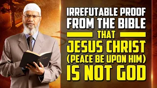 irrefutable proof from the bible that jesus christ pbuh is not god dr zakir naik