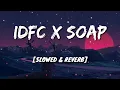Download Lagu IDFC X SOAP [Slowed + Reverb]