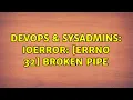 DevOps SysAdmins IOError Errno 32 Broken pipe
