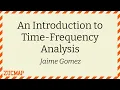 An Introduction to Time-Frequency Analysis Jaime Gomez