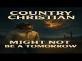 Download Lagu Might Not Be A Tomorrow -  Christian Country Music