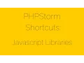 Javascript Libraries PHPStorm Shortcuts