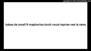 kabza de small ft maphorisa lorch vocal reprise vee la rams