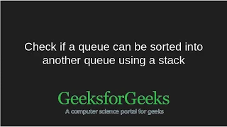 Check if a queue can be sorted in another queue using a stack GeeksforGeeks