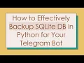 How to Effectively Backup SQLite DB in Python for Your Telegram Bot