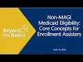 Non MAGI Medicaid Eligibility Core Concepts for Enrollment Assisters