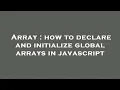 Array how to declare and initialize global arrays in javascript