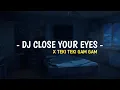 Download Lagu DJ CLOSE YOUR EYES x TEKI TEKI GAM GAM VIRAL TIKTOK FULLBASS