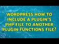 Wordpress How to include a plugin s php file to another plugin functions file 2 Solutions