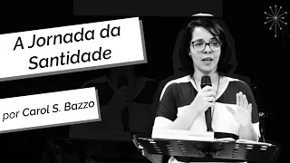 Carol S. Bazzo | A Jornada da Santidade - 05.03.17