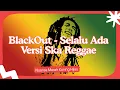 Lagu 🎶 BLACKOUT - SELALU ADA | (Ska/Reggae Cover)