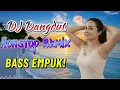 DJ DANGDUT NONSTOP FULL ALBUM BASS EMPUK 😌 DJ DANGDUT REMIX NONSTOP - ENAK BUAT SANTAI VOL 37