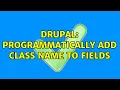 Drupal programmatically add class name to fields 2 Solutions