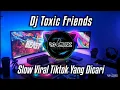 Download Lagu DJ TOXIC FRIENDS SLOW REMIX VIRAL TIKTOK TERBARU | DJ TOXIC FRIENDS VIRAL