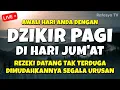 Download Lagu DZIKIR PAGI di HARI JUMAT MUSTAJAB - Zikir Mustajab Pembuka Rezeki Segala Penjuru, Morning Dua