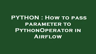 PYTHON How to pass parameter to PythonOperator in Airflow