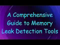 A Comprehensive Guide to Memory Leak Detection Tools