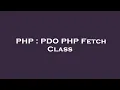 PHP PDO PHP Fetch Class