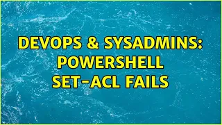 DevOps SysAdmins Powershell Set-Acl fails 2 Solutions