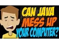 Can Java Mess Up Your Computer
