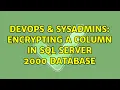 DevOps SysAdmins Encrypting a column in SQL Server 2000 database 4 Solutions