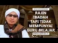 Download Lagu Rajin Ibadah Tapi Tidak Mempunyai Guru Belajar - Buya Yahya Menjawab