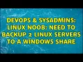 DevOps SysAdmins Linux noob Need to backup 2 linux servers to a Windows share
