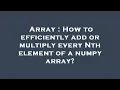 Array How to efficiently add or multiply every Nth element of a numpy array