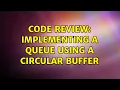 Code Review Implementing a queue using a circular buffer