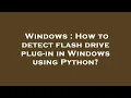 Windows How to detect flash drive plug-in in Windows using Python