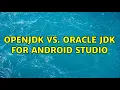 OpenJDK vs Oracle JDK for Android Studio 2 Solutions