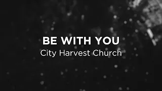 be with you city harvest church lyric video