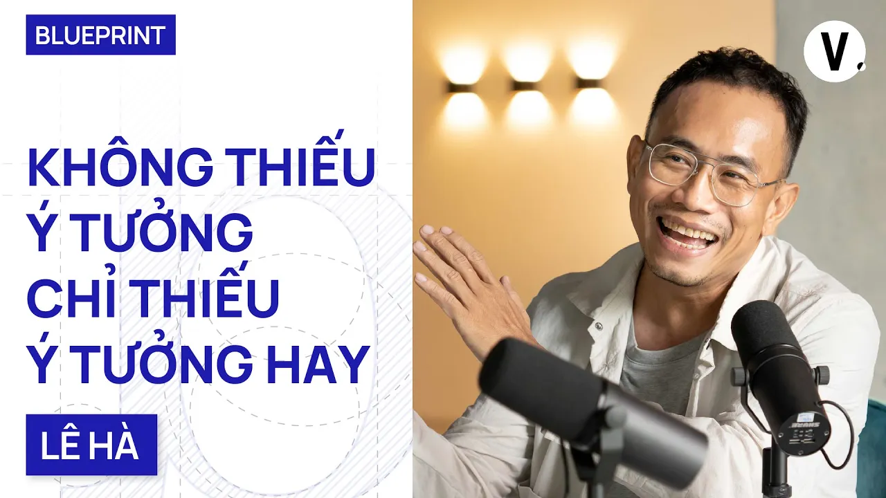 Outline Video Không thiếu ý tưởng, chỉ thiếu ý tưởng hay - Kiến trúc sư Hoàng Lê Hà | Blueprint EP05