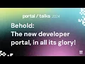 Portal Talks 2024 Behold The new developer portal in all its glory Lou Bichard
