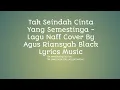 Download Lagu Tak Seindah Cinta Yang Semestinya - Lagu Naff Cover By Agus Riansyah Black Lyrics Music