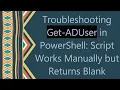 Troubleshooting Get-ADUser in PowerShell Script Works Manually but Returns Blank