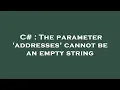C The parameter addresses cannot be an empty string