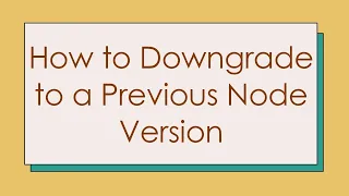 How to Downgrade to a Previous Node Version