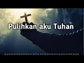 Lagu PULIHKAN AKU TUHAN - Lagu Rohani Kristen