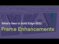 What s New in Solid Edge 2022 - Frame Enchancements