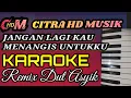 Lagu KARAOKE JANGAN LAGI KAU MENANGIS UNTUKKU,RANO KARNO FEAT NELLA REGAR, REMIX DUT ASYIK