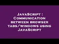 JavaScript Communication between browser using JavaScript