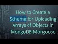 How to Create a Schema for Uploading Arrays of Objects in MongoDB Mongoose
