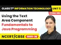 Using the Text Area Component Class 11 IT Unit 5 Code 802 Part B CBSE 2025-26