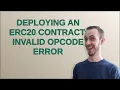 Ethereum Deploying an ERC20 Contract Invalid Opcode Error
