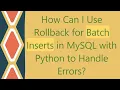 How Can I Use Rollback for Batch Inserts in MySQL with Python to Handle Errors